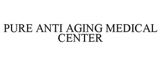 PURE ANTI AGING MEDICAL CENTER