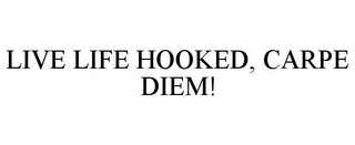 LIVE LIFE HOOKED, CARPE DIEM!