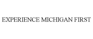 EXPERIENCE MICHIGAN FIRST