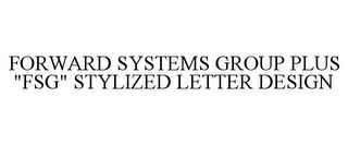 FORWARD SYSTEMS GROUP PLUS "FSG" STYLIZED LETTER DESIGN