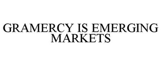 GRAMERCY IS EMERGING MARKETS