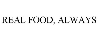 REAL FOOD, ALWAYS