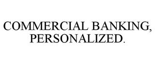 COMMERCIAL BANKING, PERSONALIZED.