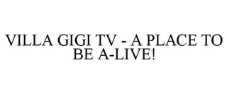 VILLA GIGI TV - A PLACE TO BE A-LIVE!