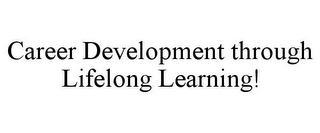 CAREER DEVELOPMENT THROUGH LIFELONG LEARNING!