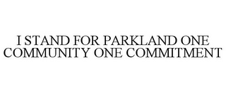 I STAND FOR PARKLAND ONE COMMUNITY ONE COMMITMENT