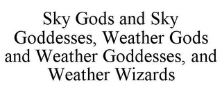 SKY GODS AND SKY GODDESSES, WEATHER GODS AND WEATHER GODDESSES, AND WEATHER WIZARDS