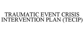 TRAUMATIC EVENT CRISIS INTERVENTION PLAN (TECIP)