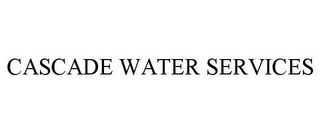 CASCADE WATER SERVICES