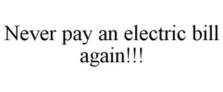 NEVER PAY AN ELECTRIC BILL AGAIN!!!