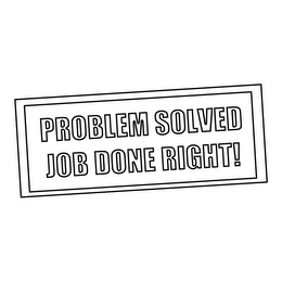 PROBLEM SOLVED JOB DONE RIGHT!