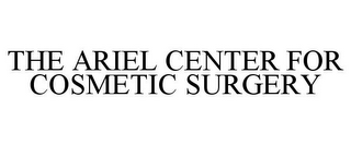 THE ARIEL CENTER FOR COSMETIC SURGERY