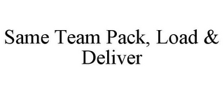 SAME TEAM PACK, LOAD & DELIVER