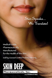 SKIN SPEAKS...WE TRANSLATE! MEDICAL GRADE PHARMACEUTICALLY MANUFACTURED FOR THE HEALTH OF THE SKIN SOLD BY LICENSED CERTIFIED PROFESSIONALS ONLY SKIN DEEP PHARMACEUTICALS, INC. FROM KRISTINE E. ROSS