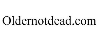 OLDERNOTDEAD.COM
