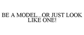 BE A MODEL...OR JUST LOOK LIKE ONE!