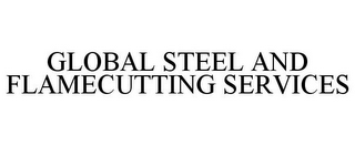 GLOBAL STEEL AND FLAMECUTTING SERVICES