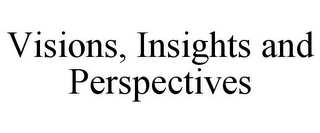 VISIONS, INSIGHTS AND PERSPECTIVES