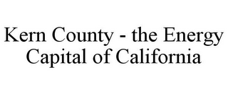 KERN COUNTY - THE ENERGY CAPITAL OF CALIFORNIA