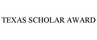 TEXAS SCHOLAR AWARD