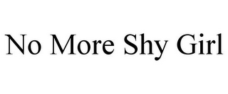 NO MORE SHY GIRL