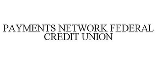 PAYMENTS NETWORK FEDERAL CREDIT UNION