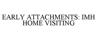 EARLY ATTACHMENTS: IMH HOME VISITING