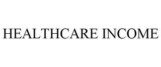 HEALTHCARE INCOME