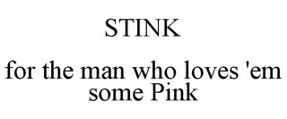 STINK FOR THE MAN WHO LOVES 'EM SOME PINK