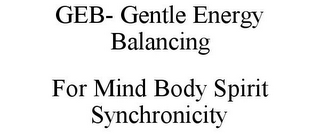 GEB- GENTLE ENERGY BALANCING FOR MIND BODY SPIRIT SYNCHRONICITY