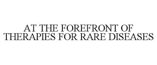 AT THE FOREFRONT OF THERAPIES FOR RARE DISEASES