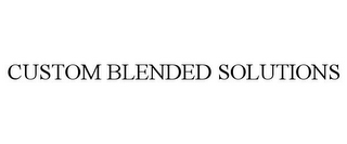 CUSTOM BLENDED SOLUTIONS