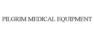PILGRIM MEDICAL EQUIPMENT