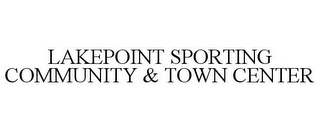 LAKEPOINT SPORTING COMMUNITY & TOWN CENTER