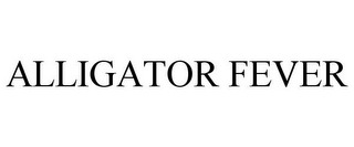 ALLIGATOR FEVER