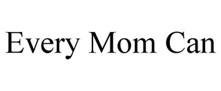 EVERY MOM CAN