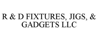 R & D FIXTURES, JIGS, & GADGETS LLC