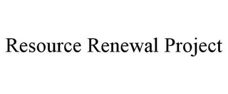 RESOURCE RENEWAL PROJECT