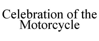 CELEBRATION OF THE MOTORCYCLE
