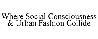 WHERE SOCIAL CONSCIOUSNESS & URBAN FASHION COLLIDE