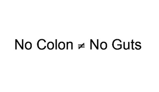 NO COLON NO GUTS