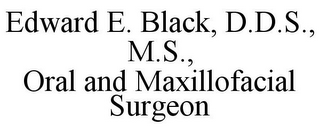 EDWARD E. BLACK, D.D.S., M.S., ORAL AND MAXILLOFACIAL SURGEON