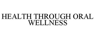 HEALTH THROUGH ORAL WELLNESS