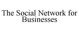 THE SOCIAL NETWORK FOR BUSINESSES