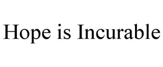 HOPE IS INCURABLE