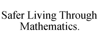 SAFER LIVING THROUGH MATHEMATICS.