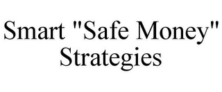 SMART "SAFE MONEY" STRATEGIES