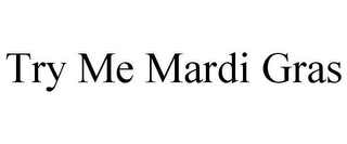 TRY ME MARDI GRAS