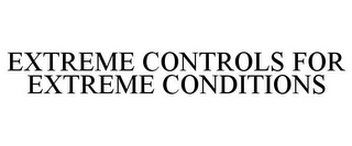 EXTREME CONTROLS FOR EXTREME CONDITIONS