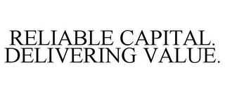 RELIABLE CAPITAL. DELIVERING VALUE.